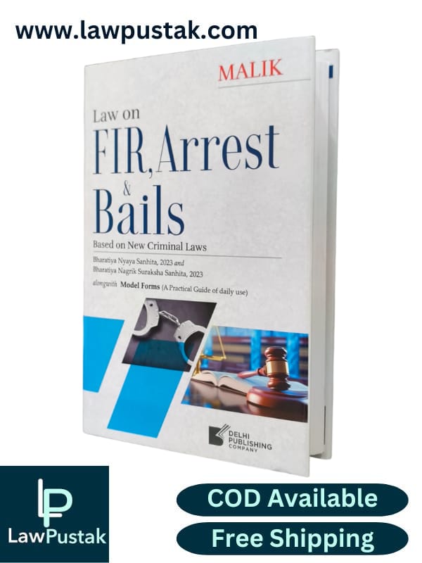 Law On FIR, Arrest & Bails Based on New Criminal Laws By Malik - 1st Edition 2025 - Delhi Publishing Company 