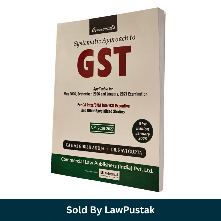 Systematic Approach to GST: Applicable for May 2026, September, 2026 and January, 2027 Examination by CA (Dr.) Girish Ahuja & Dr. Ravi Gupta - 51st Edition January 2026 | Commercial Law Publishers (India) Pvt. Ltd.