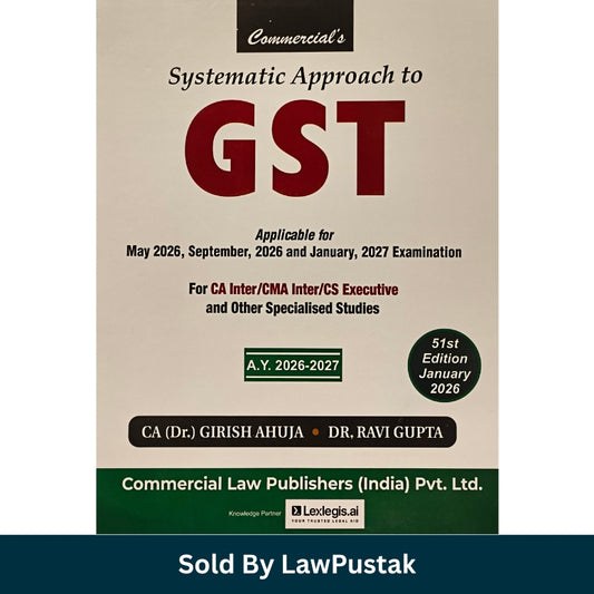 Systematic Approach to GST: Applicable for May 2026, September, 2026 and January, 2027 Examination by CA (Dr.) Girish Ahuja & Dr. Ravi Gupta - 51st Edition January 2026 | Commercial Law Publishers (India) Pvt. Ltd.