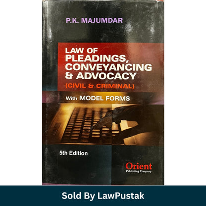 Law of Pleadings, Conveyancing and Advocacy (Civil and Criminal) with Model Forms - 5th Edition 2025 by P.K. Majumdar  | Orient Publishing Company