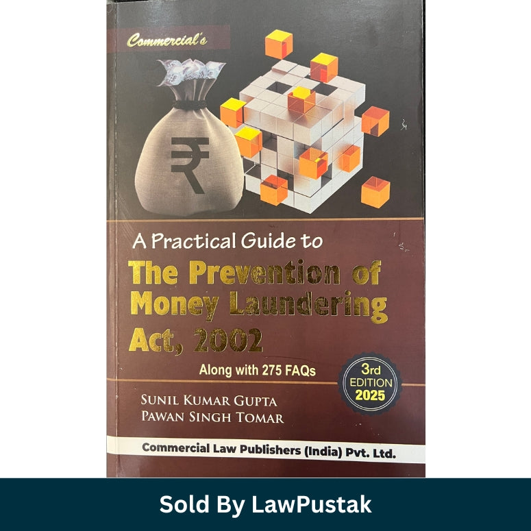 A Practical Guide to The Prevention of Money Laundering Act 2002 3rd Edition 2025 by Sunil Kumar Gupta and Pawan Singh Tomar Commercial Law Publishers India
