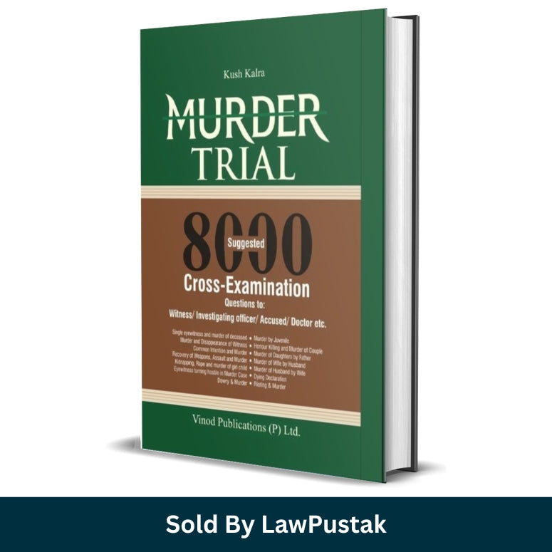 Murder Trial 8000 Suggested Cross Examination Questions Manual by Kush Kalra published by Vinod Publications, premium green hardcover edition book for criminal law advocates in India.