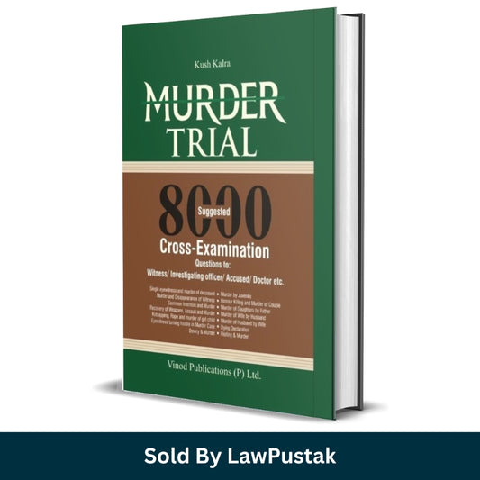 Murder Trial 8000 Suggested Cross Examination Questions Manual by Kush Kalra published by Vinod Publications, premium green hardcover edition book for criminal law advocates in India.