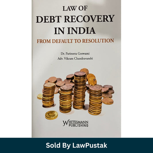 Law of Debt Recovery in India From Default to Resolution by Dr. Parineera Goswami and Adv. Vikram Chandravanshi | Whitesmann Publishing