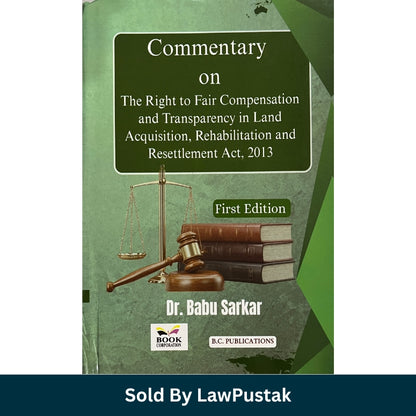 Commentary on Right to Fair Compensation and Transparency in Land Acquisition Rehabilitation and Resettlement Act 2013 by Dr Babu Sarkar First Edition B.C. Publications land law book India