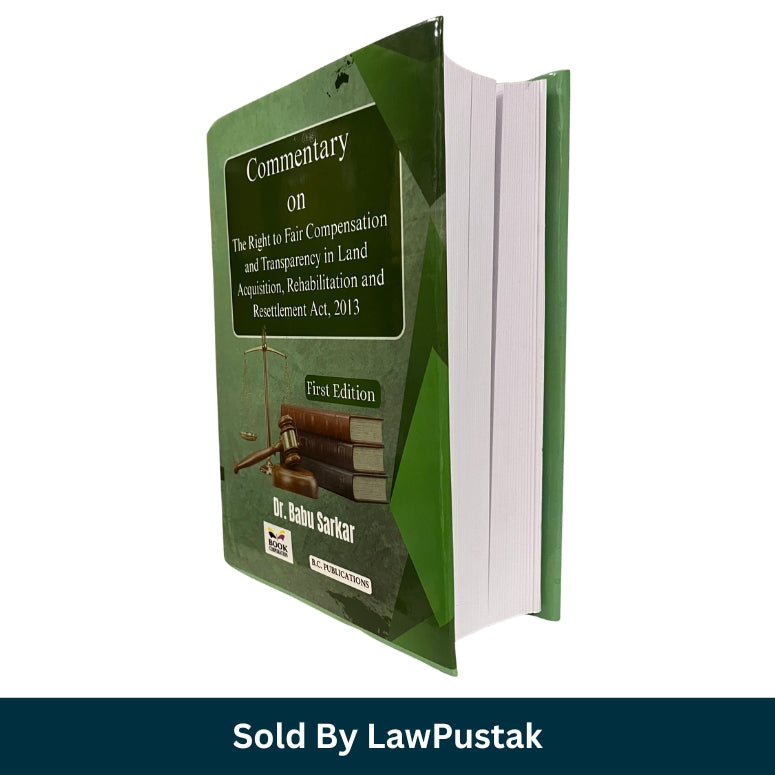 Commentary on Right to Fair Compensation and Transparency in Land Acquisition Rehabilitation and Resettlement Act 2013 by Dr Babu Sarkar First Edition B.C. Publications land law book India
