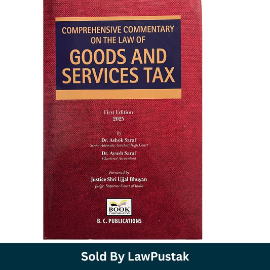 Comprehensive Commentary on the Law of Goods and Services Tax First Edition 2025 by Dr Ashok Saraf and Dr Ayush Saraf BC Publications available at Law Pustak