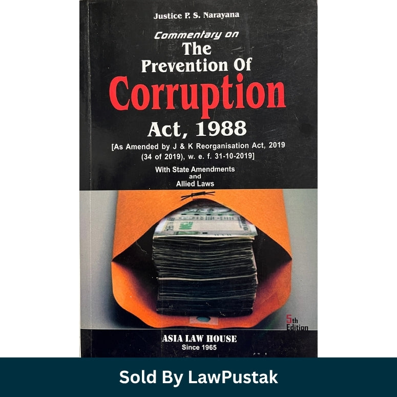 Commentary on The Prevention of Corruption Act 1988 5th Edition Justice P S Narayana Asia Law House Law Pustak
