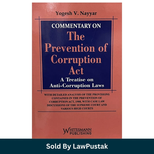 Commentary on The Prevention of Corruption Act A Treatise on Anti-Corruption Laws by Yogesh V Nayyar Whitesmann Hardcover Book