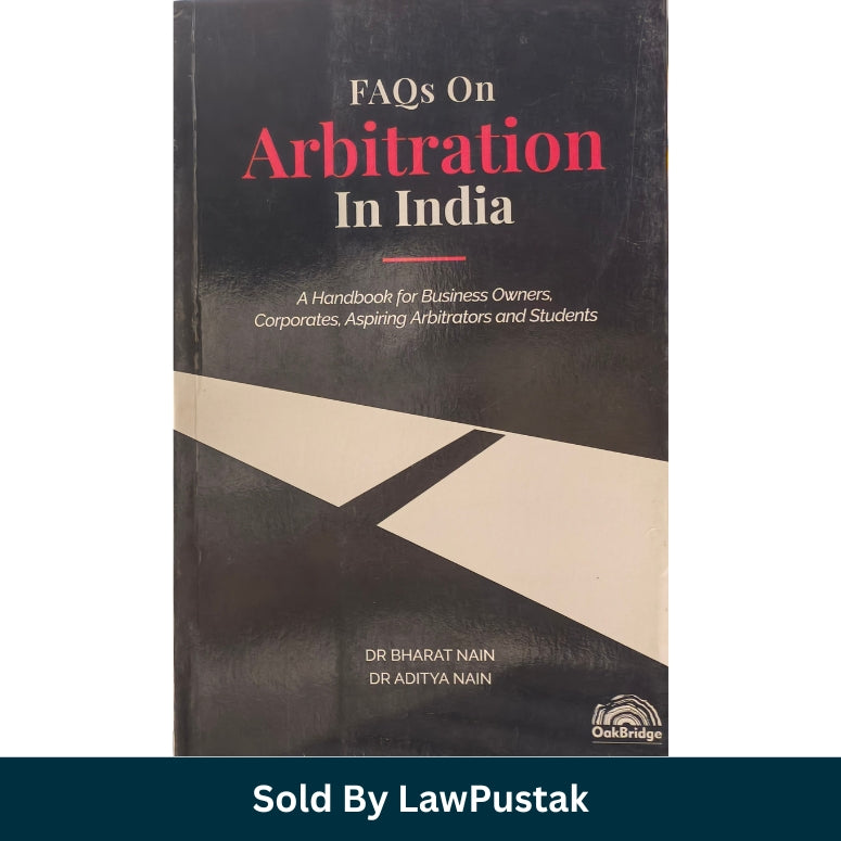 FAQs on Arbitration In India A handbook for Business owners, Corporates, Aspiring Arbitrators and Students By Dr. Bharat Nain & Dr Aditya - Edition 2022 | Oakbridge Publications