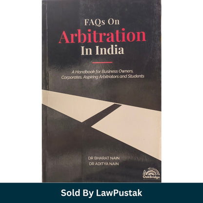 FAQs on Arbitration In India A handbook for Business owners, Corporates, Aspiring Arbitrators and Students By Dr. Bharat Nain & Dr Aditya - Edition 2022 | Oakbridge Publications