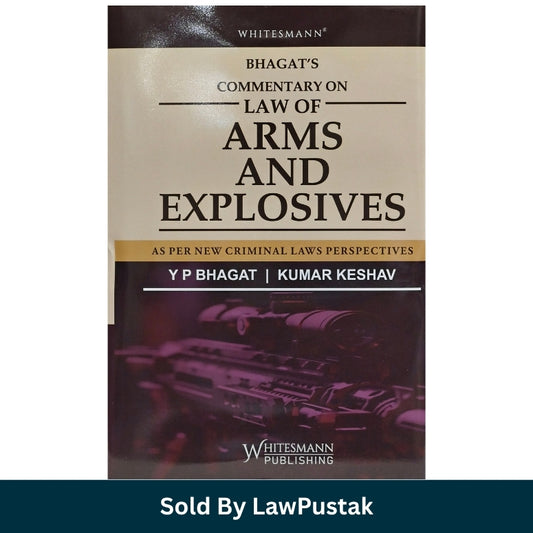 Bhagat's Commentary on Law of Arms and Explosives by Y P Bhagat and Kumar Keshav Whitesmann Publishing Hardcover Book   