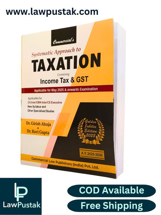 Systematic Approach to Taxation Containing Income Tax & GST (Golden Jubilee Edition 2025) By Dr. Girish Ahuja & Dr. Ravi Gupta - Commercial Law Publishers