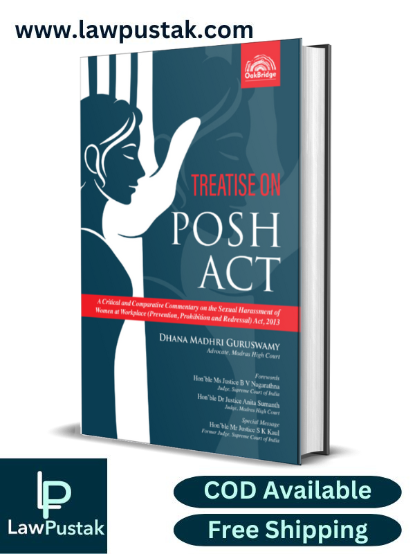Treatise on the POSH Act - A Critical and Comparative Commentary on the Sexual Harassment of Women at Workplace (Prevention, Prohibition and Redressal) Act, 2013 By Dhana Madhri Guruswamy - Oakbridge Publishing