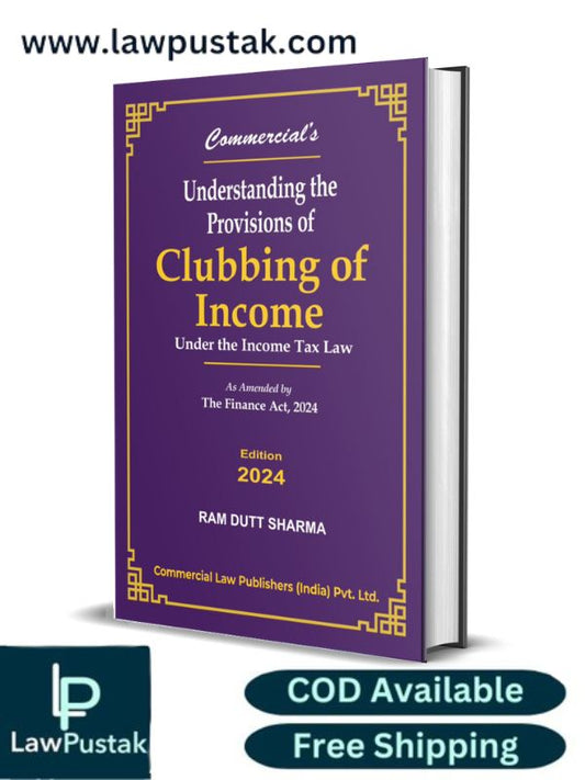 Understanding the Provisions of Clubbing of Income By Ram Dutt Sharma-Edition 2024-Commercial's