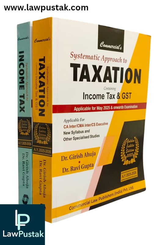 Combo Of Systematic Approach to Income Tax and Taxation Containing Income Tax & GST Golden Jubilee Edition 2025) For CA Inte/CMA Inter/CS Executive By Dr. Girish Ahuja & Dr. Ravi Gupta - Commercial Law Publishers