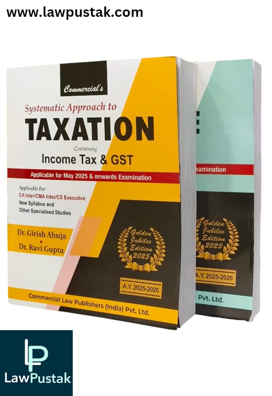 Combo Of Systematic Approach to Income Tax and Taxation Containing Income Tax & GST Golden Jubilee Edition 2025) For CA Inte/CMA Inter/CS Executive By Dr. Girish Ahuja & Dr. Ravi Gupta - Commercial Law Publishers