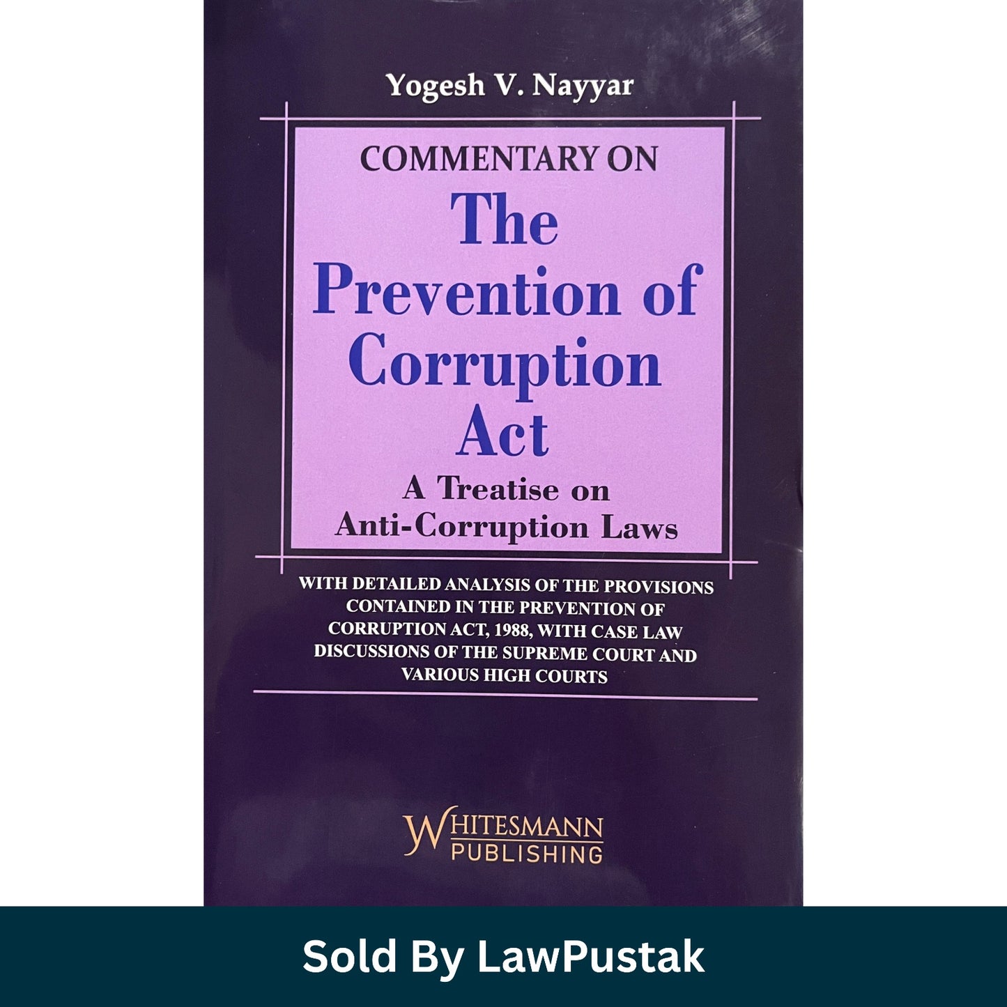 Commentary on The prevention of Corruption Act - A Treatise on Anti-Corruption Laws by Yogesh V. Nayyar | Whitesmann Publishing edition 2026 