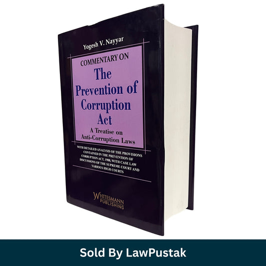 Commentary on The prevention of Corruption Act - A Treatise on Anti-Corruption Laws by Yogesh V. Nayyar | Whitesmann Publishing edition 2026 