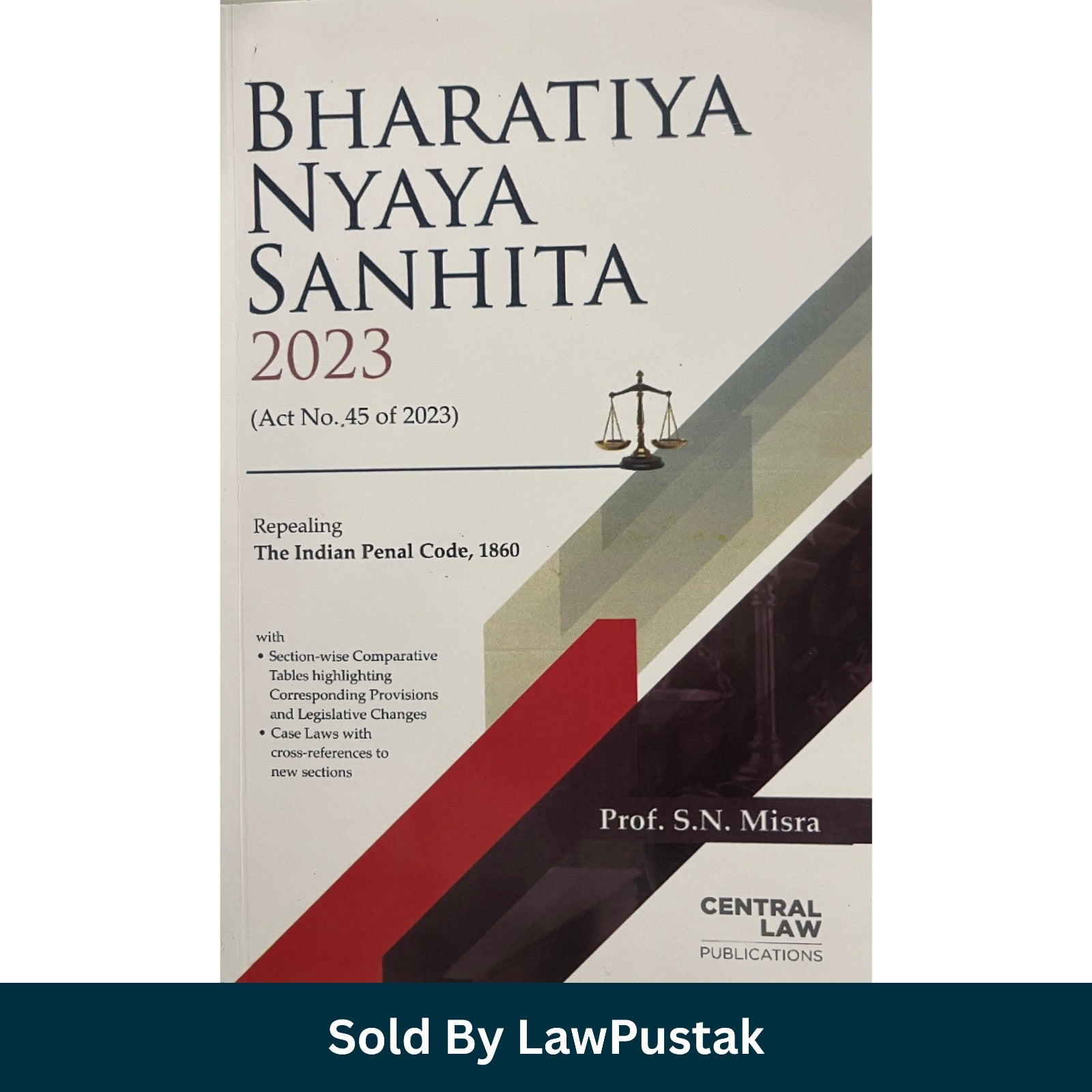 Bharatiya Nyaya Sanhita 2023 (Act No. 45 of 2023) Repealing The Indian Penal COde, 1860 by Prof. S.N. Misra | Central Law Publications edition 2024