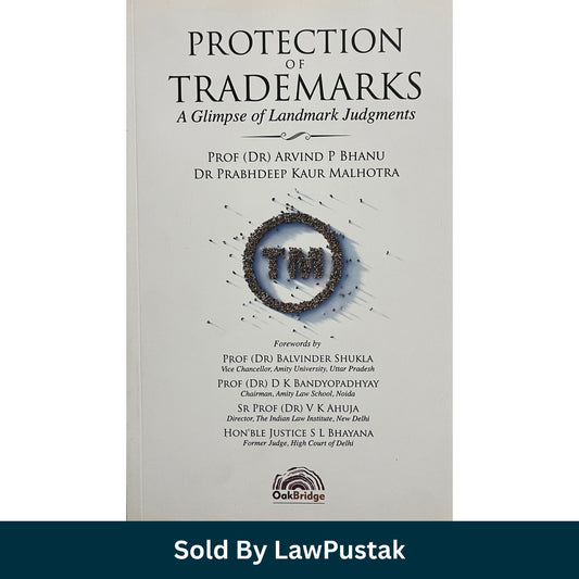 Protection of Trademarks A Glimpse of Landmark Judgments by Arvind P Bhanu and Prabhdeep Kaur Malhotra Protection of Trademarks Landmark Judgments Indian Trademark Law Book by OakBridge