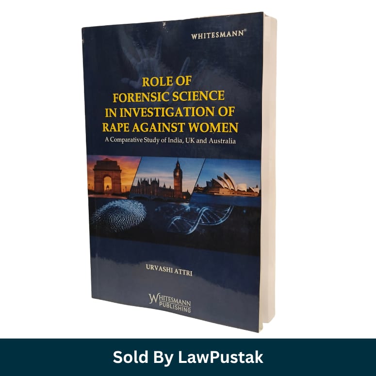 Role of Forensic Science in Investigation of Rape Against Women A Comparative Study of India UK and Australia Urvashi Attri Whitesmann Publishing