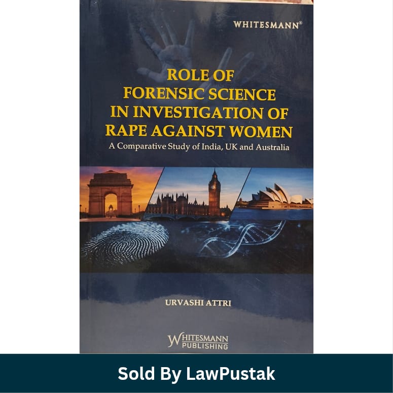 Role of Forensic Science in Investigation of Rape Against Women A Comparative Study of India UK and Australia Urvashi Attri Whitesmann Publishing