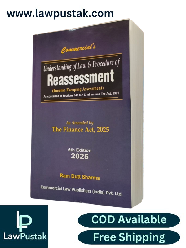 Understanding of Law & Procedure of Reassessment (Income Escaping Assessment) As Contained in Sections 147 to 153 of Income Tax Act, 1961 As Amended By The Finance Act, 2025 By Ram Dutt Sharma - Commercial Law Publishers