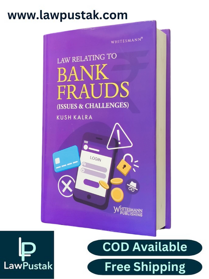 Law Relating to Bank Fraud ( Issues and Challenges ) By Kush Kalra - Edition 2025 - Whitesmann Publishing 