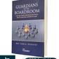 Guardians of the Boardroom A Strategic Guide to Boardroom Excellence, Ethical Leadership, and Risj Oversight By Dr Tania Dehury - Oakbridge Publishing