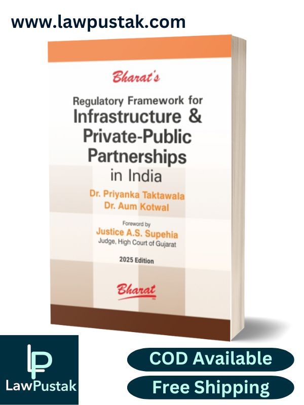 Regulatory Framework for Infrastructure & Private-Public Partnerships in India by Dr. Priyanka Taktawala & Dr. Aum Kotwal - 1st Edition 2025 - Bharat law House