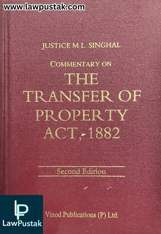 Commentary on The Transfer of Property Act, 1882 by Justice M.L. Singhal - 2nd Edition 2022 | Vinod Publications (P) Ltd.