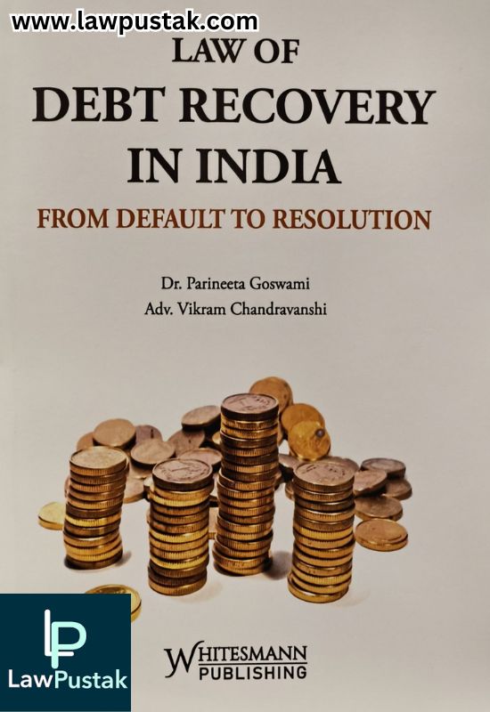 Law of Debt Recovery in India From Default to Resolution by Dr. Parineera Goswami and Adv. Vikram Chandravanshi | Whitesmann Publishing