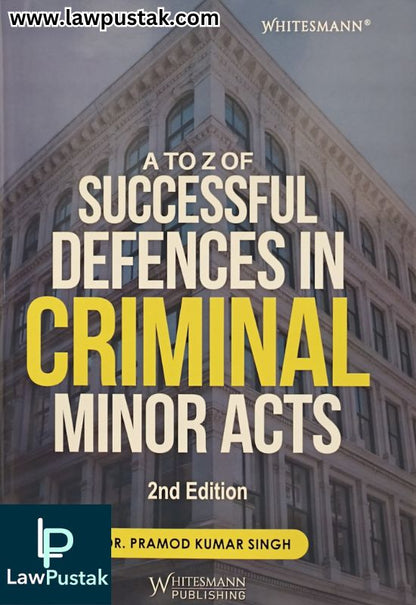 A to Z of Successful Defences in Criminal Major Acts - 2nd Edition by Dr. Pramod Kumar Singh | Whitesmann Publishing
