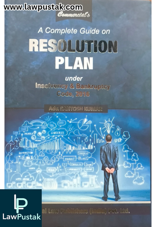 A Complete Guide on Resolution Plan under Insolvency & Bankruptcy Code, 2016 by Adv. Santosh Kumar | Latest Edition 2025 | Commercial Law Publishers (India) Pvt. Ltd.