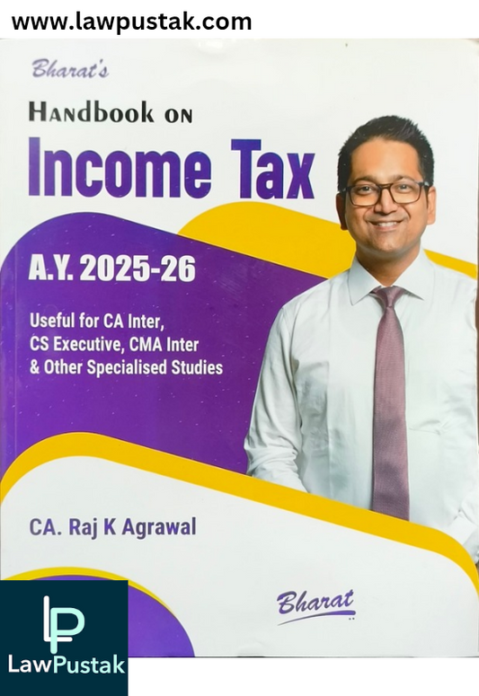 Handbook on INCOME TAX - Assessment year 2025-26 - Useful for CA Inter, CS Executive, CMA Inter And Other Specialised Studies by CA. Raj K Agrawal | Bharat Law House