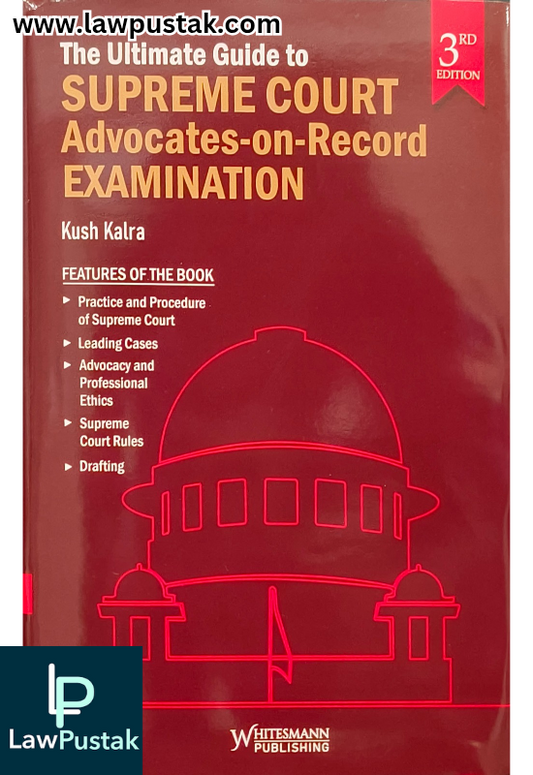 The Ultimate Guide to Supreme Court Advocates-on-Record Examination by Kush Kalra-3rd Edition 2025-Whitesmann