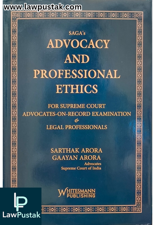 Advocacy and Professional Ethics for Supreme Court Advocates-on-Record Examination & Legal Professionals By Sarthar Arora & Gaayan Arora - Edition 2025 - Whitesmann Publishing 