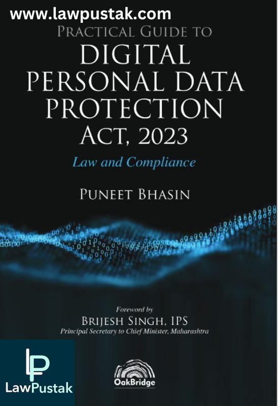 Practical Guide to Digital Personal Data Protection Act, 2023 - Law and Compliance by Puneet Bhasin-1st Edition 2024-Oakbeidge Publishing