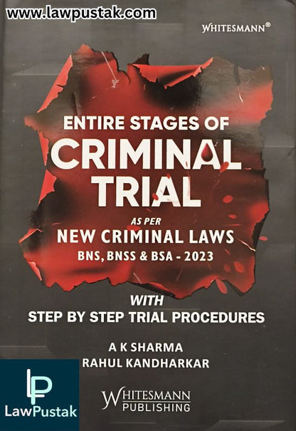 Entire Stages of Criminal Trial - As per New Criminal Laws BNS, BNSS & BSA with Step by Step Trial Procedures  by A K Sharma and Rahul Kandharkar | Whitesmann Publishing