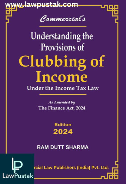 Understanding the Provisions of Clubbing of Income By Ram Dutt Sharma-Edition 2024-Commercial's