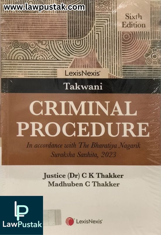 Takwani's Criminal Procedure in Accordance with The Bharatiya Nagarik Suraksha Sanhita, 2023 by Justice (Dr) C K Thakker and Madhuben C Thakker - 6th Edition 2025 | LexisNexis