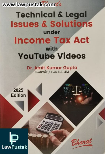 Technical and Legal Issues and Solutions under Income Tax Act with Youtube Videos by Dr. Amit Kumar Gupta – 1st Edition 2025 | Bharat Law House