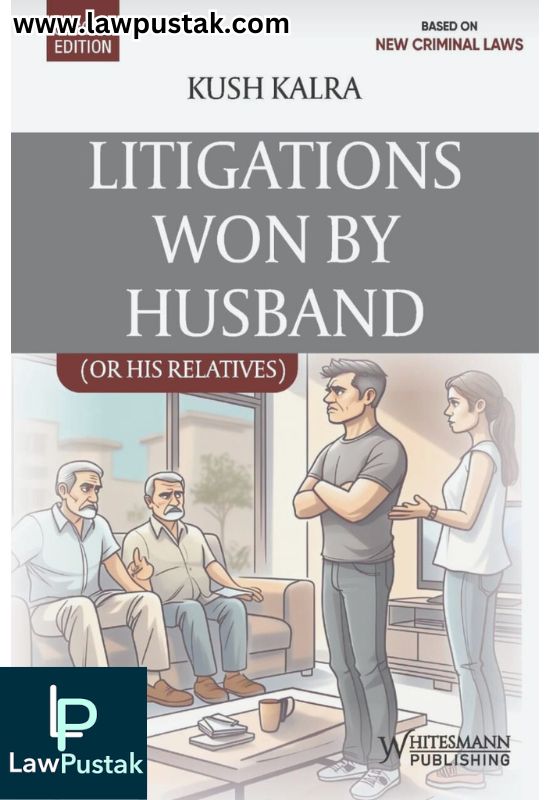 Litigations Won By Husband Based on New Criminal Laws 2nd Edition 2025 By Kush Kalra - Whitesmann Publishin