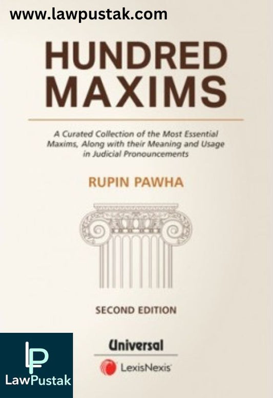 Hundred Maxims - A Curated Collection of the Most Essential Maxims, along with their Meaning and Usage in Judicial Pronouncements by Rupin Pahwa-2nd Edition 2024-LexisNexis