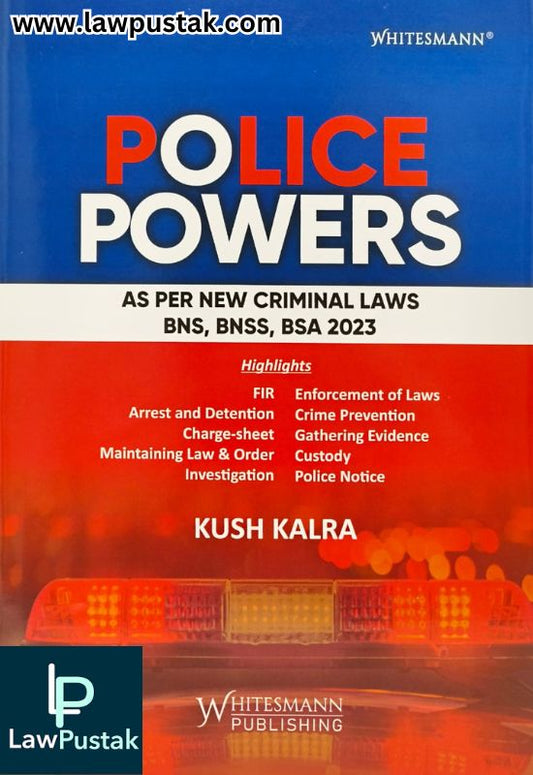 Police Powers - As per New Criminal Laws BNS, BNSS, BSA 2023 by Kush Kalra | Whitesmann Publishing