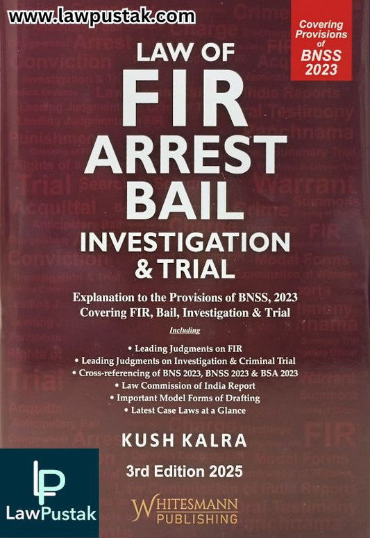 Law Of FIR Arrest Bail Investigation & trial By Kush Kalra 3rd Edition 2025 - Whitesmann Publishing