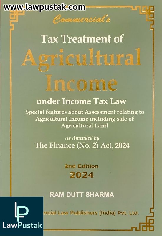 Tax on Agricultural Income Book | Tax Treatment of Agricultural Income Under Income Tax Law As Amended by The Finance (No.2) Act, 2024 By Ram Dutt Sharma - 2nd Edition 2024 - Commercial Law Publishers 