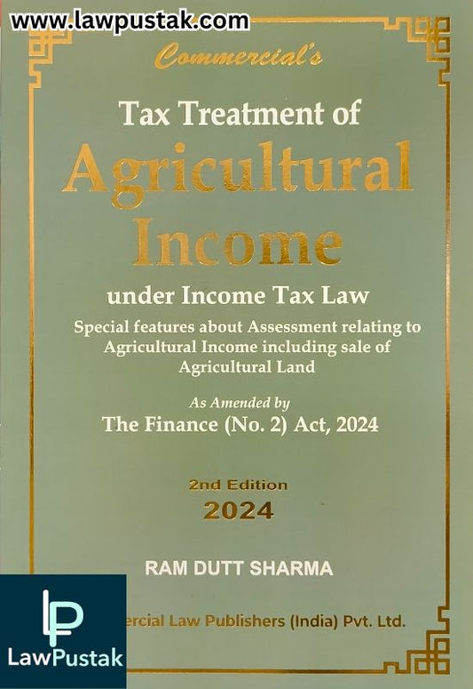 Tax on Agricultural Income Book | Tax Treatment of Agricultural Income Under Income Tax Law As Amended by The Finance (No.2) Act, 2024 By Ram Dutt Sharma - 2nd Edition 2024 - Commercial Law Publishers 