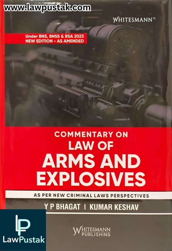Commentary on Law of Arms and Explosives - As per New Criminal Laws Perspectives by Y.P. Bhagat and Kumar Keshav | Whitesmann Publishing